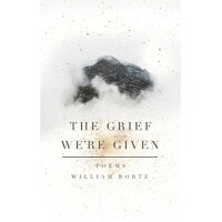The Grief We're Given /CENTRAL AVE PUBL/William Bortz